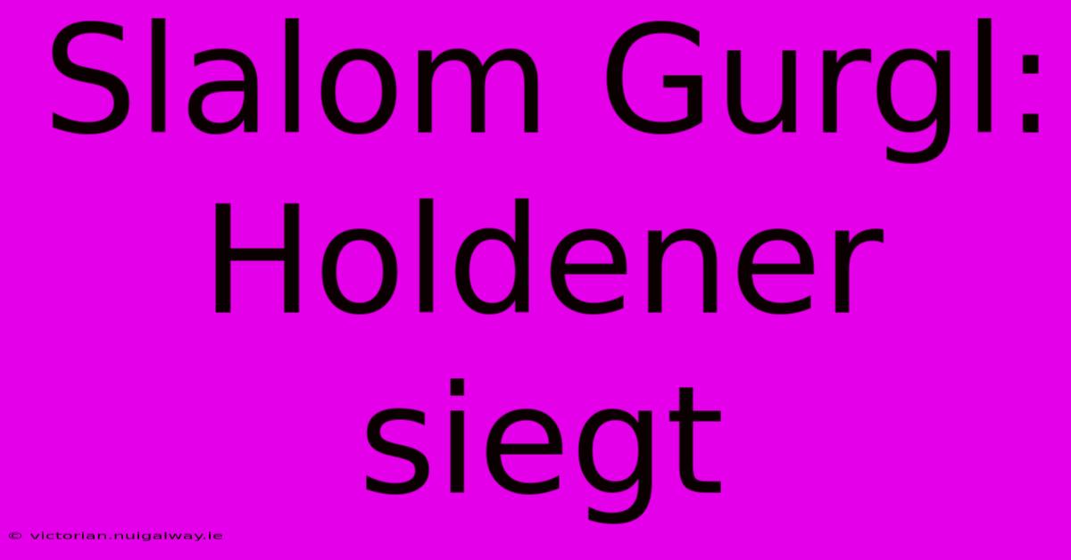 Slalom Gurgl: Holdener Siegt