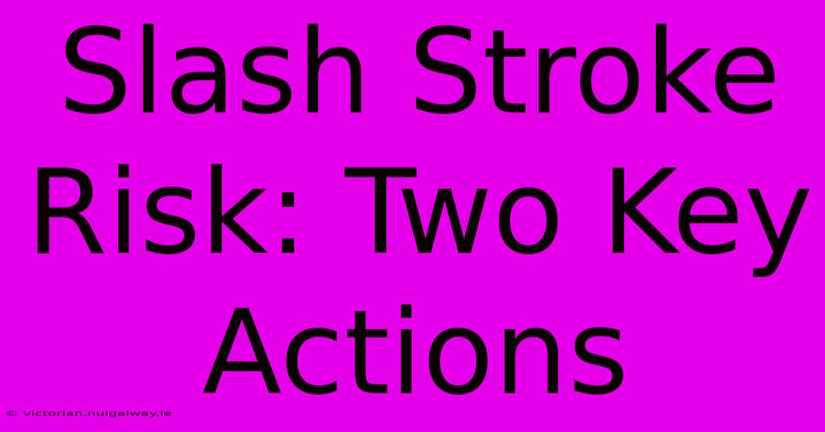 Slash Stroke Risk: Two Key Actions