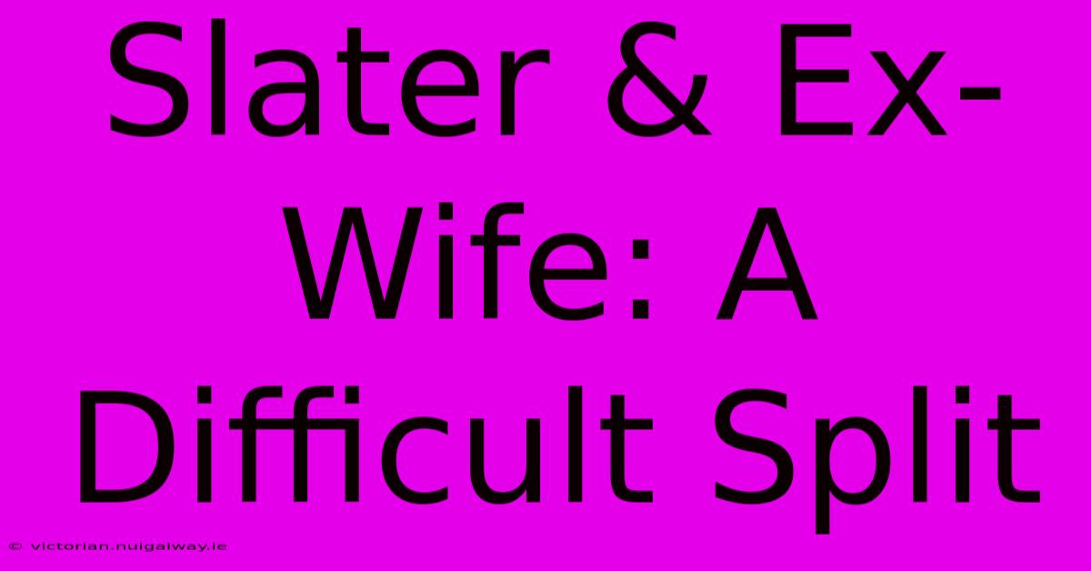 Slater & Ex-Wife: A Difficult Split