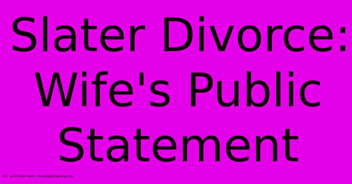 Slater Divorce: Wife's Public Statement