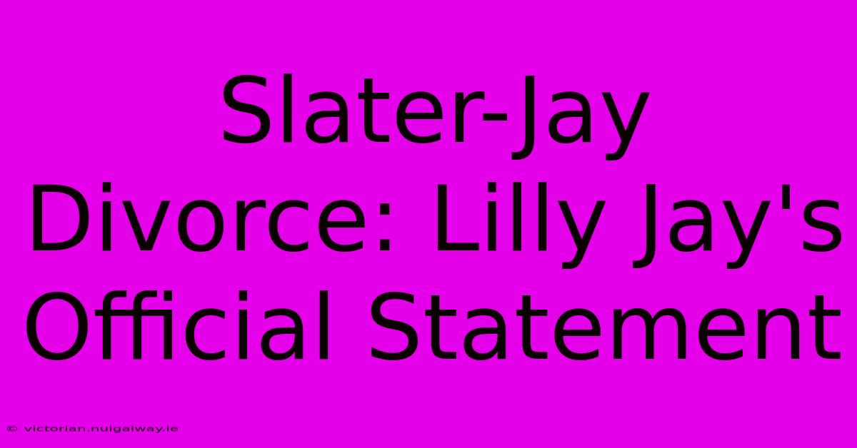 Slater-Jay Divorce: Lilly Jay's Official Statement