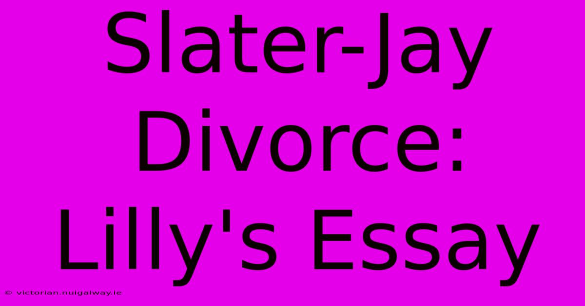 Slater-Jay Divorce: Lilly's Essay