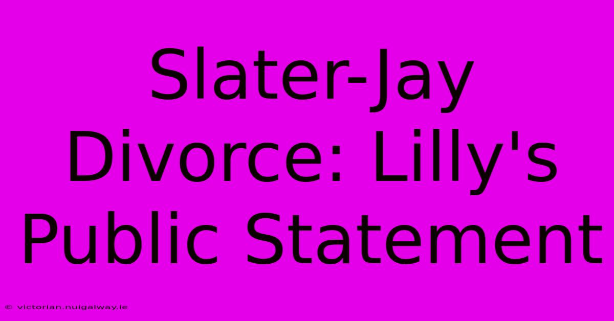 Slater-Jay Divorce: Lilly's Public Statement