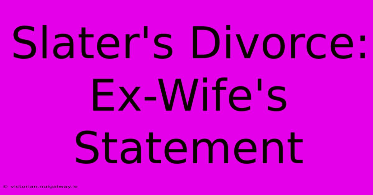 Slater's Divorce: Ex-Wife's Statement