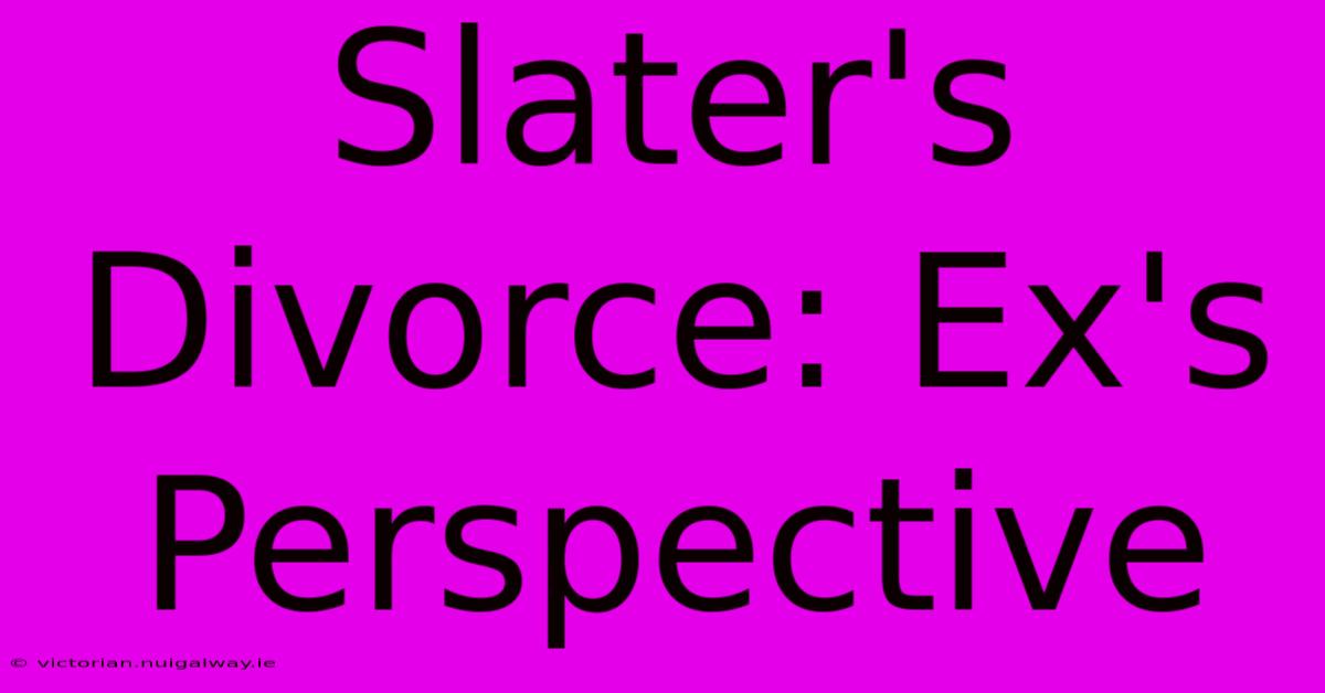 Slater's Divorce: Ex's Perspective