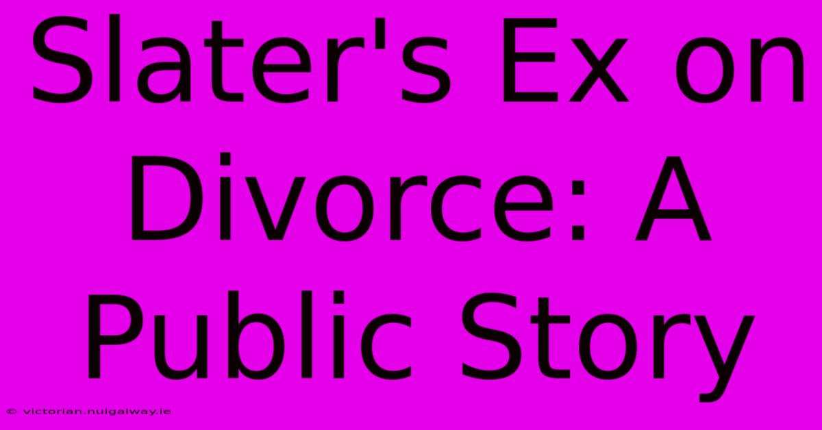 Slater's Ex On Divorce: A Public Story