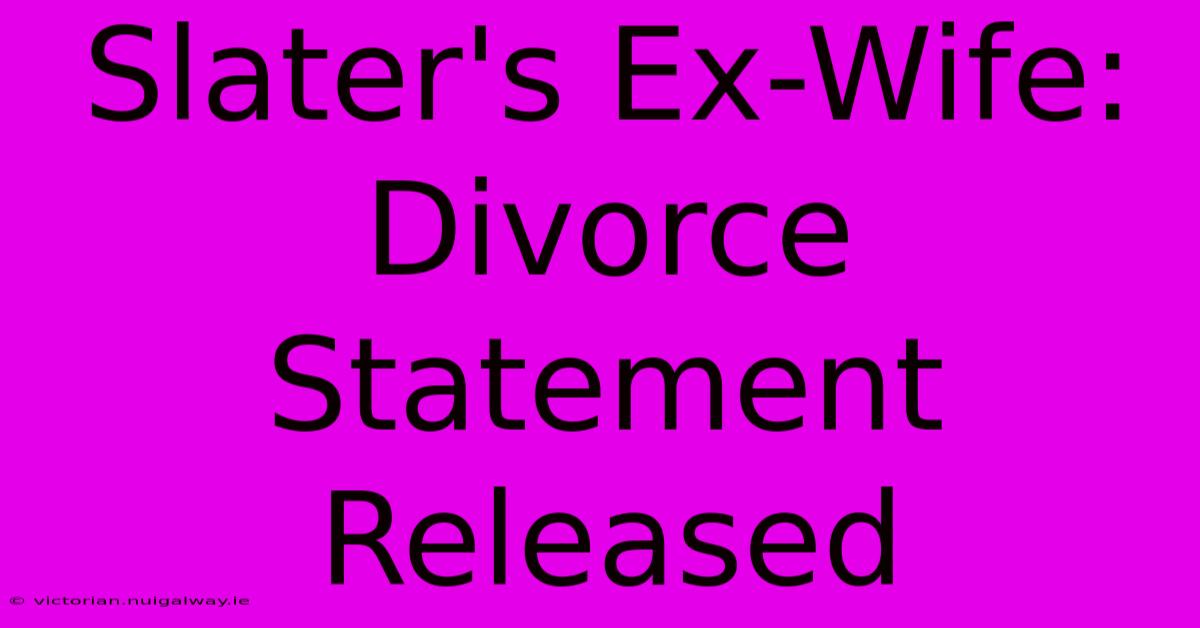 Slater's Ex-Wife:  Divorce Statement Released