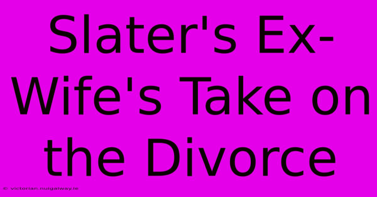 Slater's Ex-Wife's Take On The Divorce