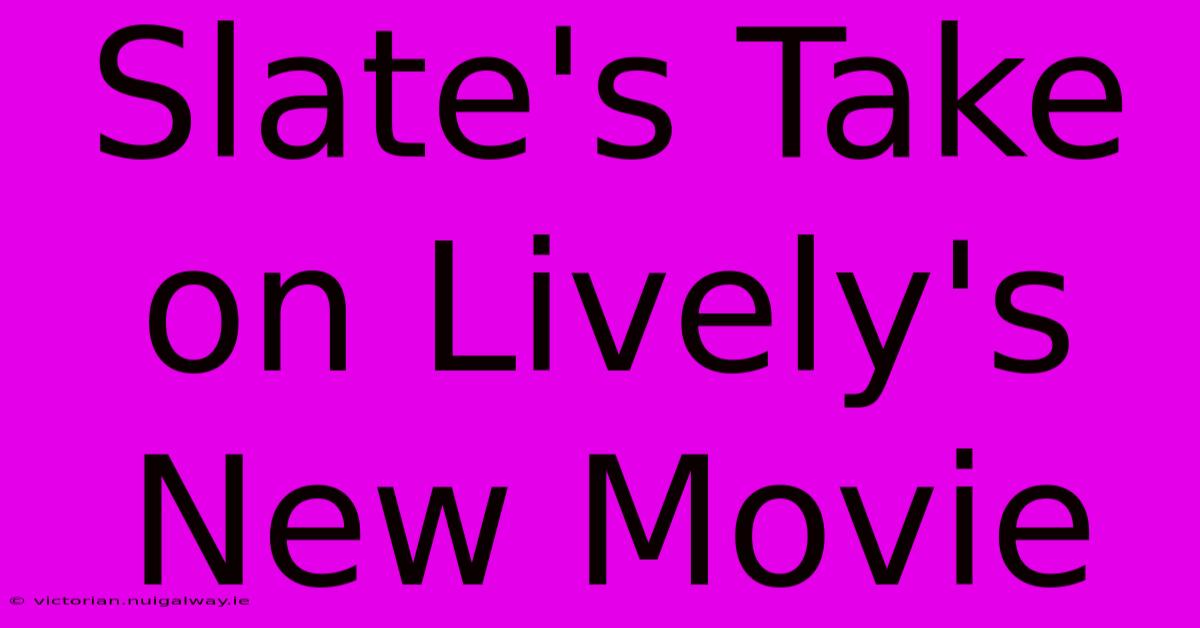 Slate's Take On Lively's New Movie