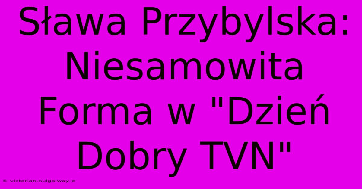 Sława Przybylska: Niesamowita Forma W 