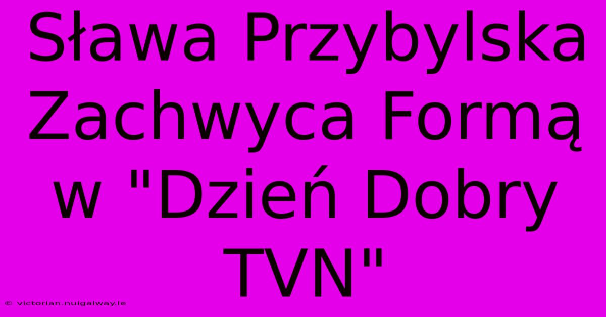 Sława Przybylska Zachwyca Formą W 