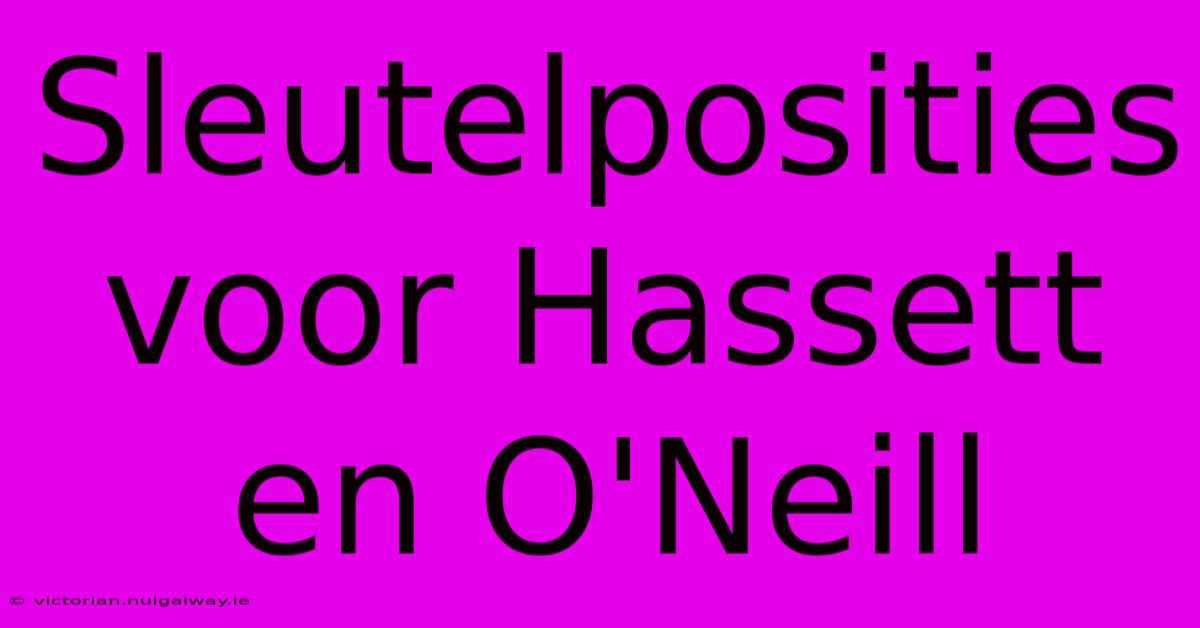 Sleutelposities Voor Hassett En O'Neill