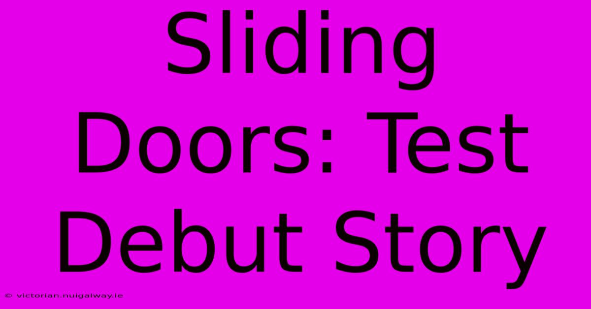 Sliding Doors: Test Debut Story