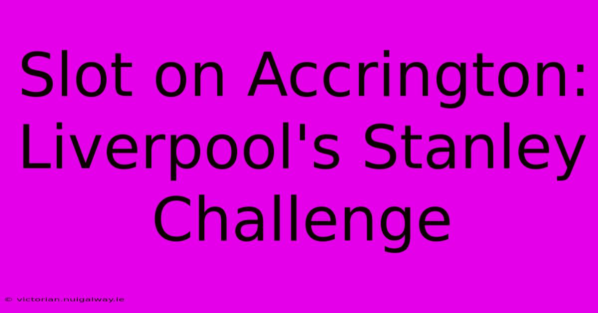 Slot On Accrington: Liverpool's Stanley Challenge