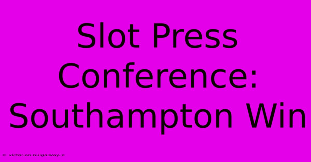 Slot Press Conference: Southampton Win