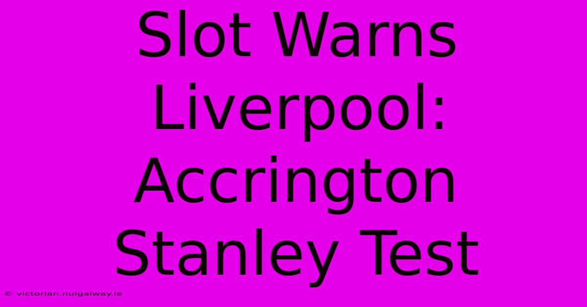 Slot Warns Liverpool: Accrington Stanley Test