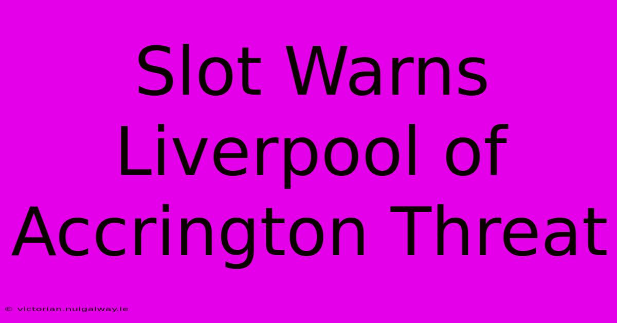 Slot Warns Liverpool Of Accrington Threat