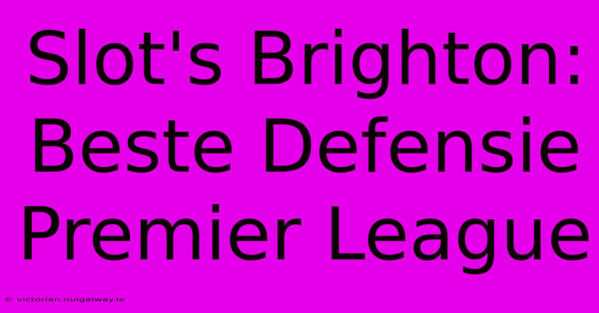 Slot's Brighton: Beste Defensie Premier League