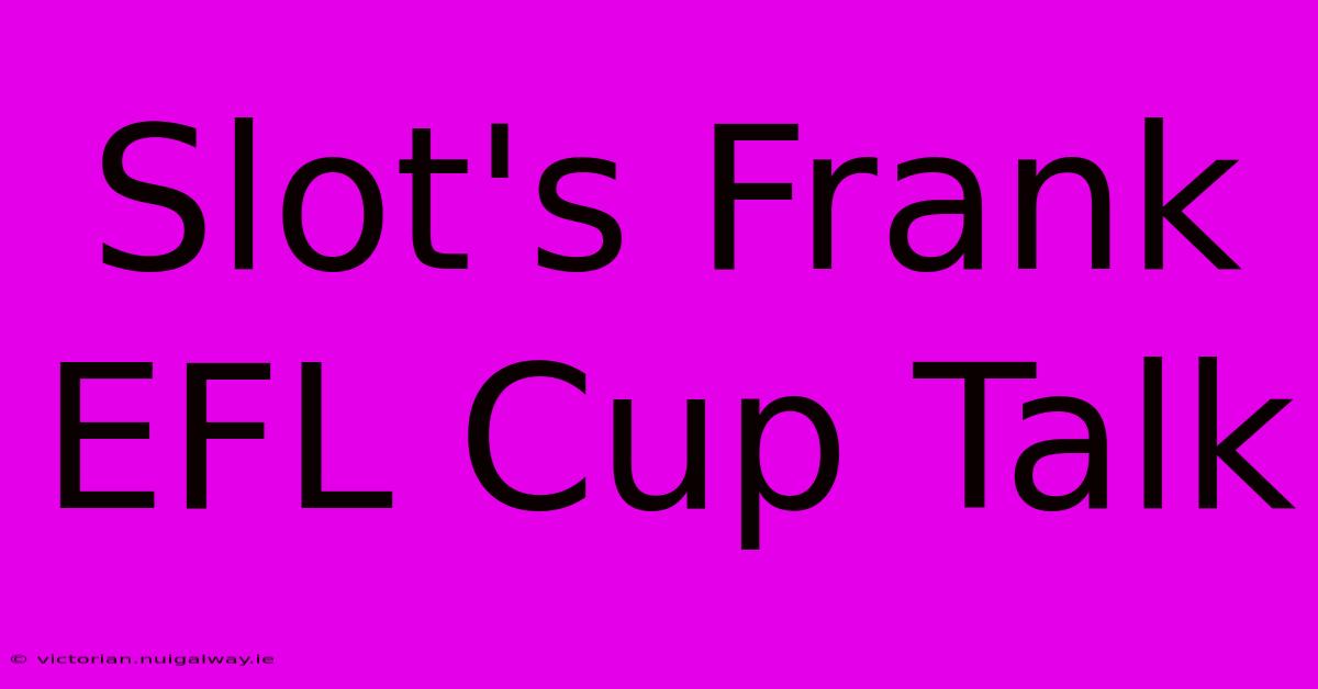 Slot's Frank EFL Cup Talk