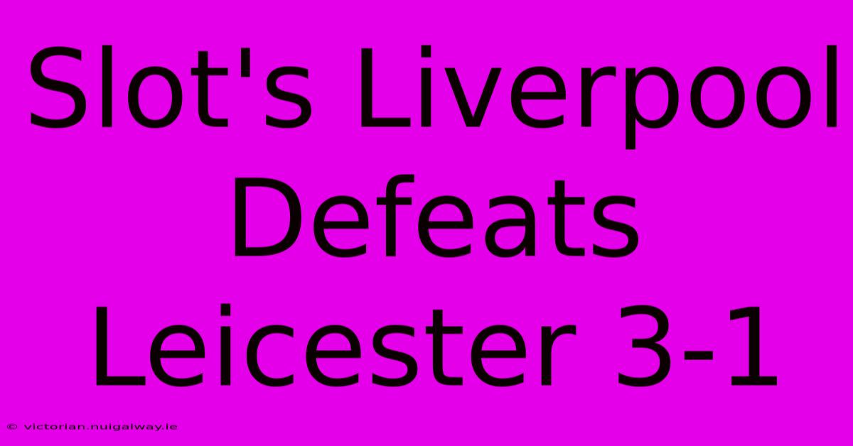 Slot's Liverpool Defeats Leicester 3-1