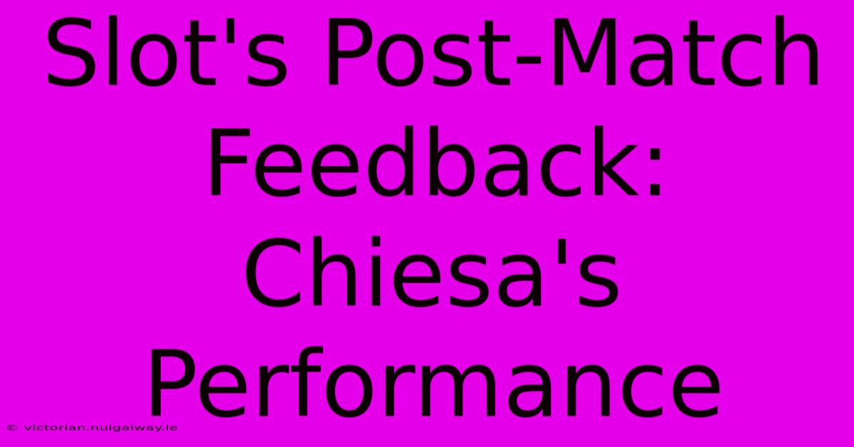 Slot's Post-Match Feedback: Chiesa's Performance