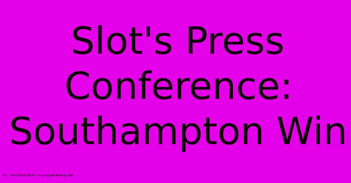 Slot's Press Conference: Southampton Win