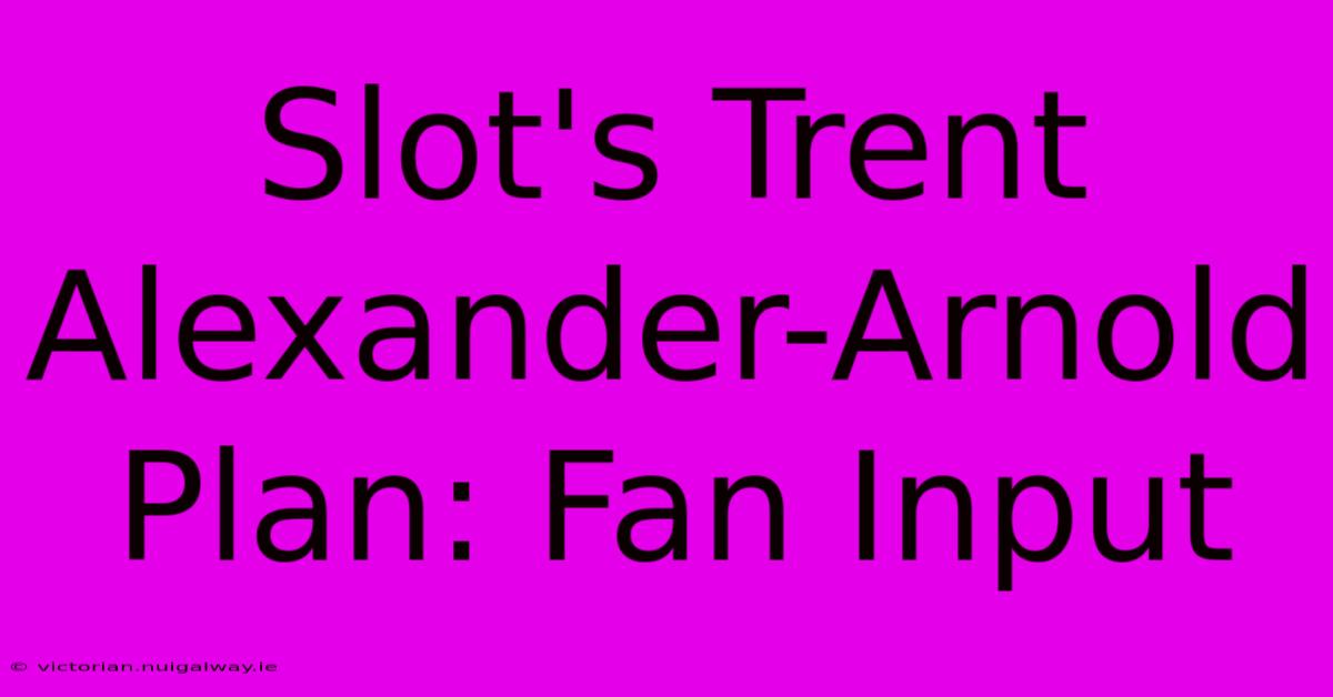 Slot's Trent Alexander-Arnold Plan: Fan Input