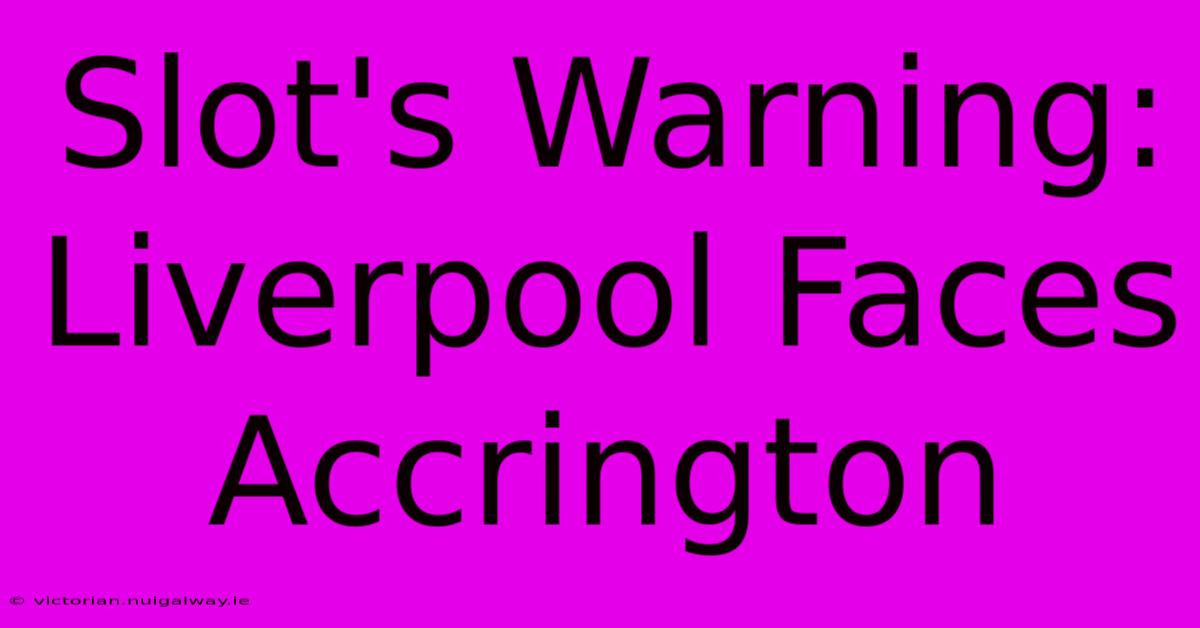 Slot's Warning: Liverpool Faces Accrington