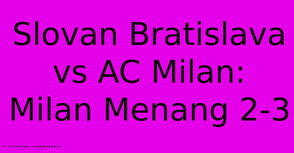 Slovan Bratislava Vs AC Milan: Milan Menang 2-3