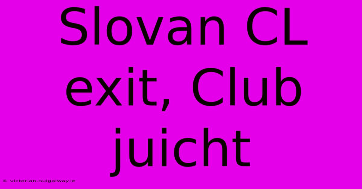 Slovan CL Exit, Club Juicht