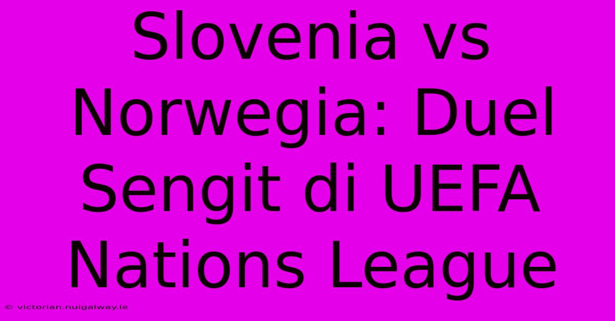 Slovenia Vs Norwegia: Duel Sengit Di UEFA Nations League