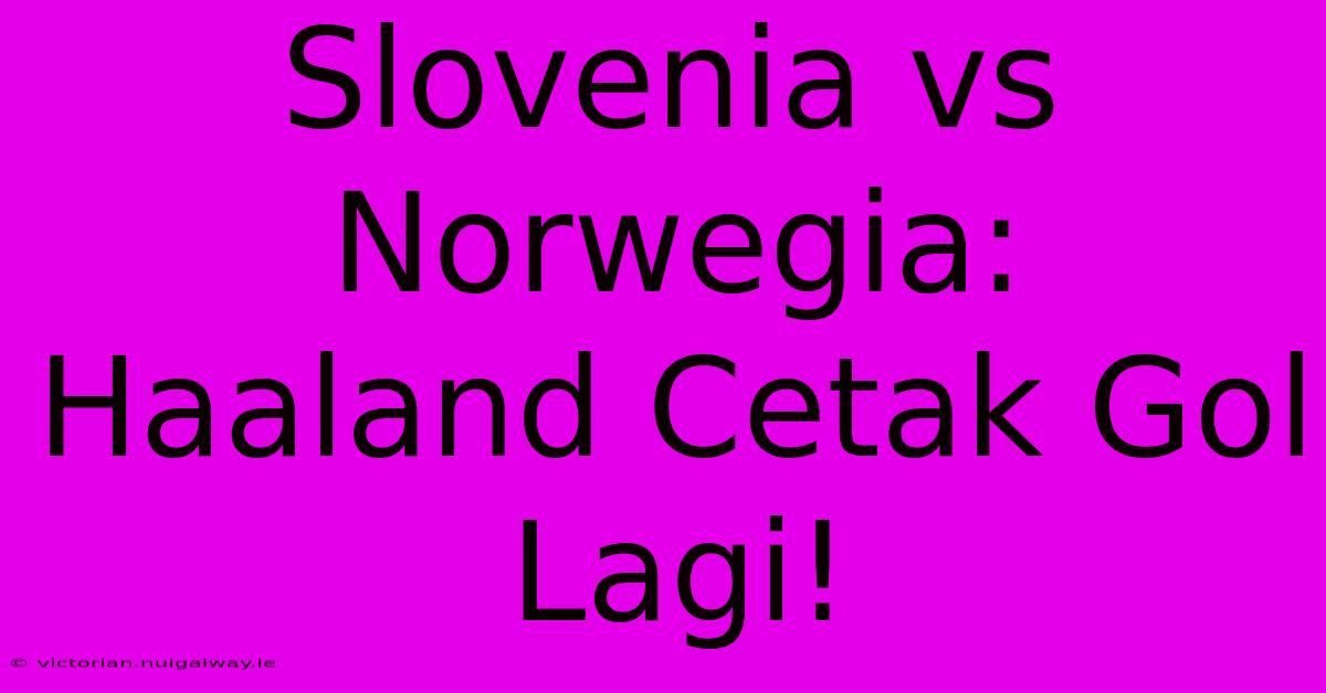 Slovenia Vs Norwegia: Haaland Cetak Gol Lagi!