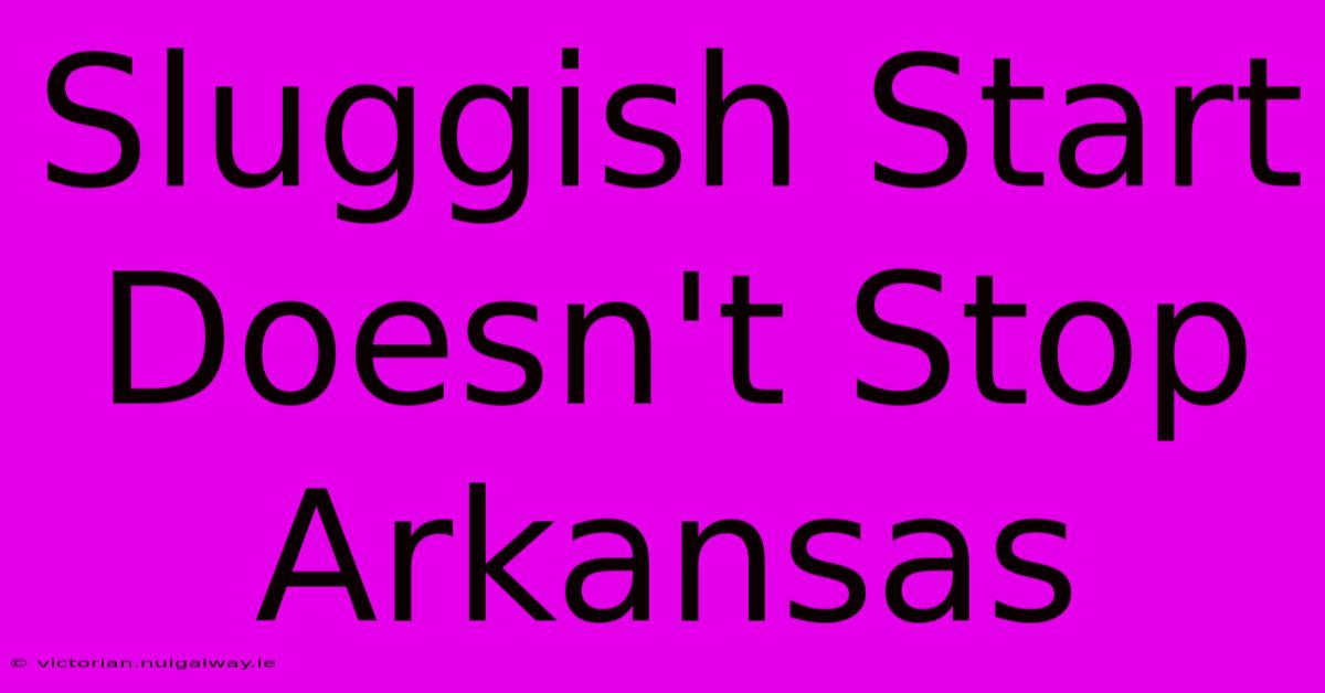 Sluggish Start Doesn't Stop Arkansas