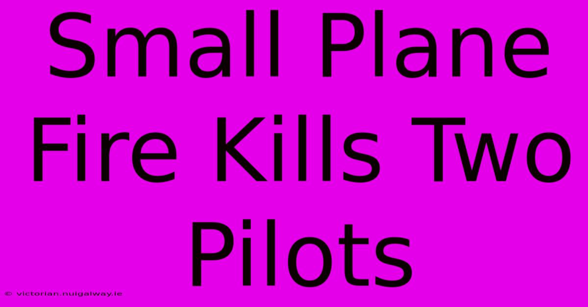 Small Plane Fire Kills Two Pilots