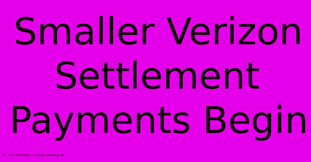 Smaller Verizon Settlement Payments Begin