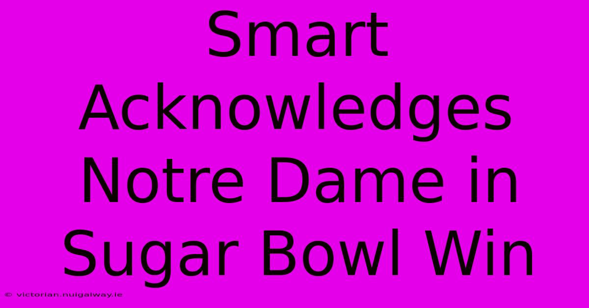 Smart Acknowledges Notre Dame In Sugar Bowl Win