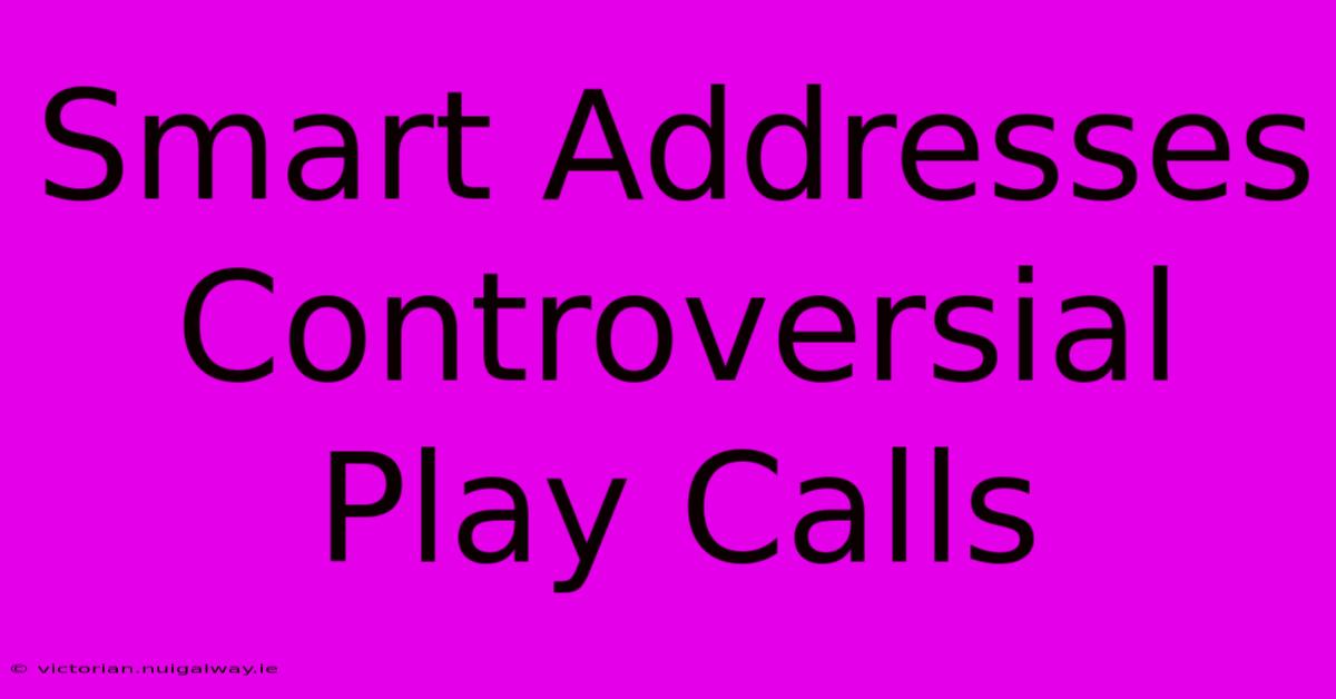 Smart Addresses Controversial Play Calls