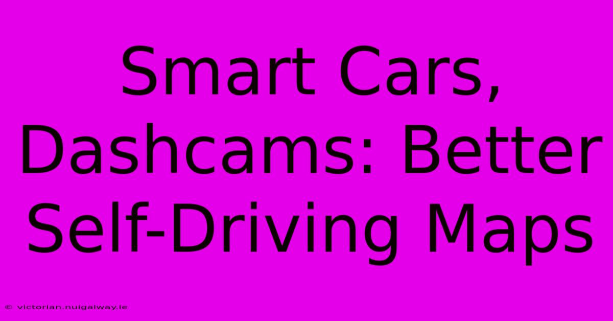 Smart Cars, Dashcams: Better Self-Driving Maps