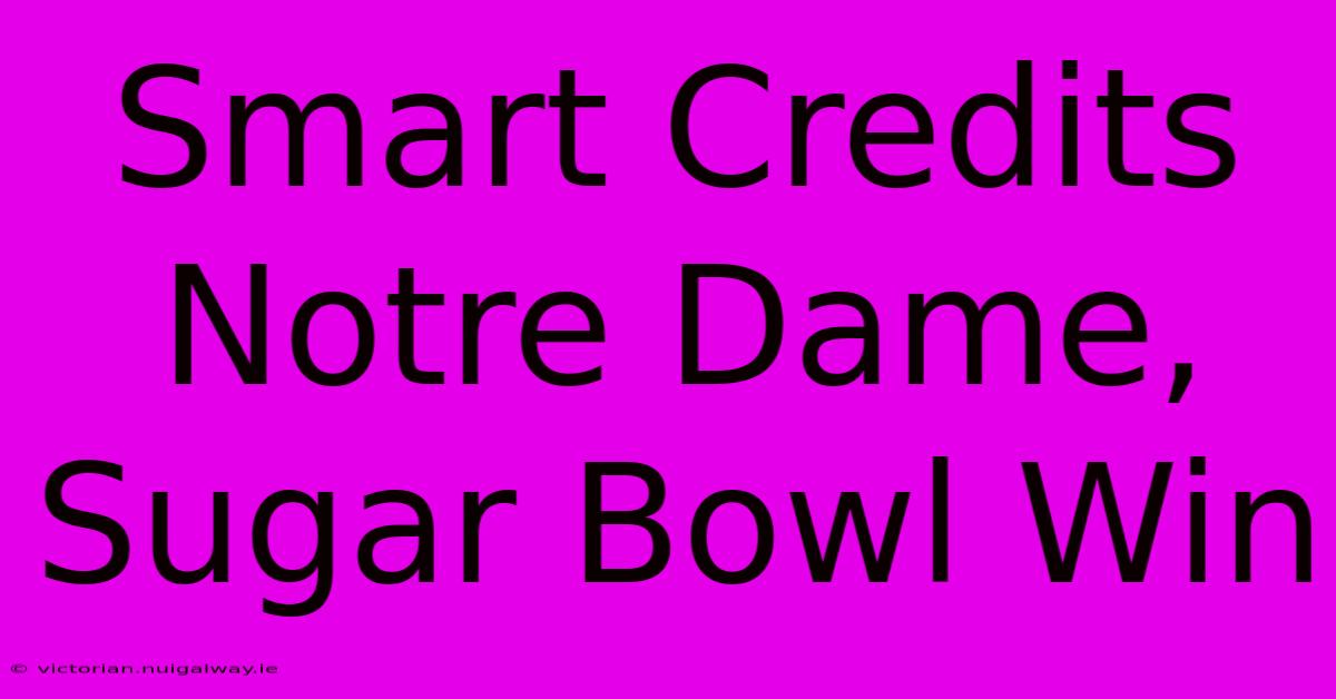 Smart Credits Notre Dame, Sugar Bowl Win