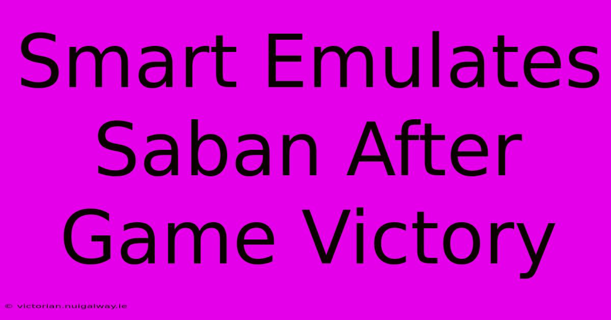 Smart Emulates Saban After Game Victory