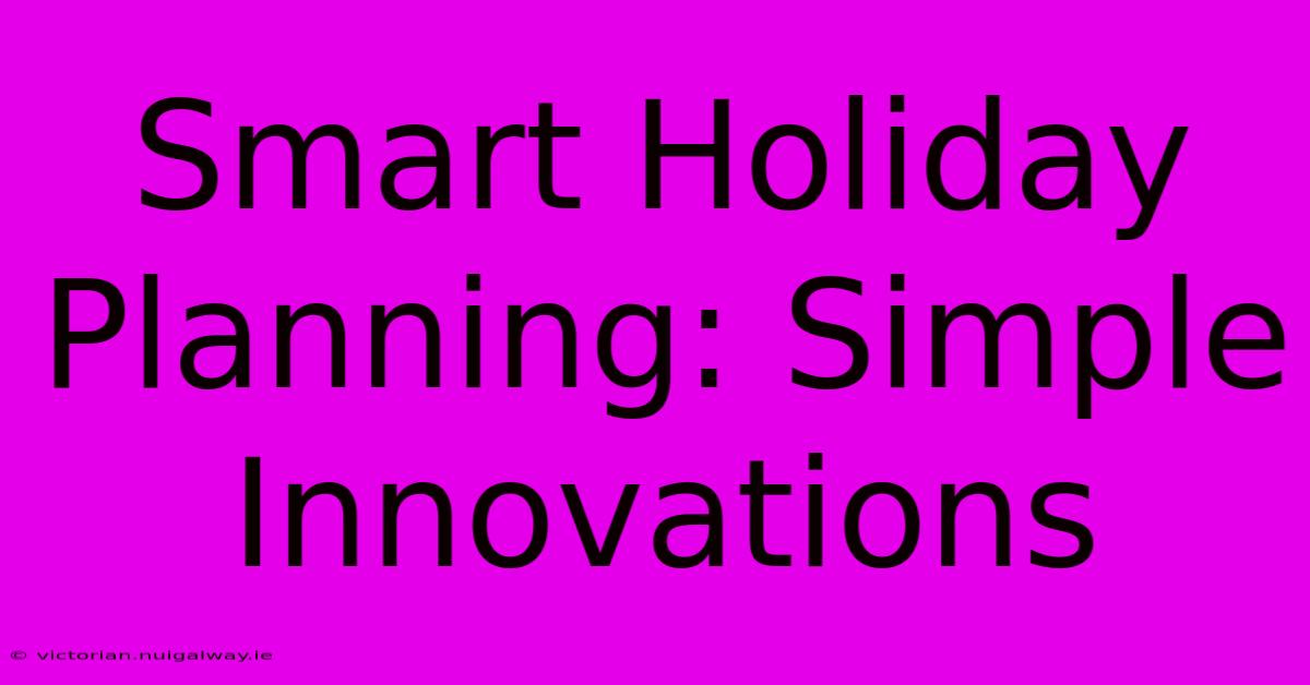 Smart Holiday Planning: Simple Innovations