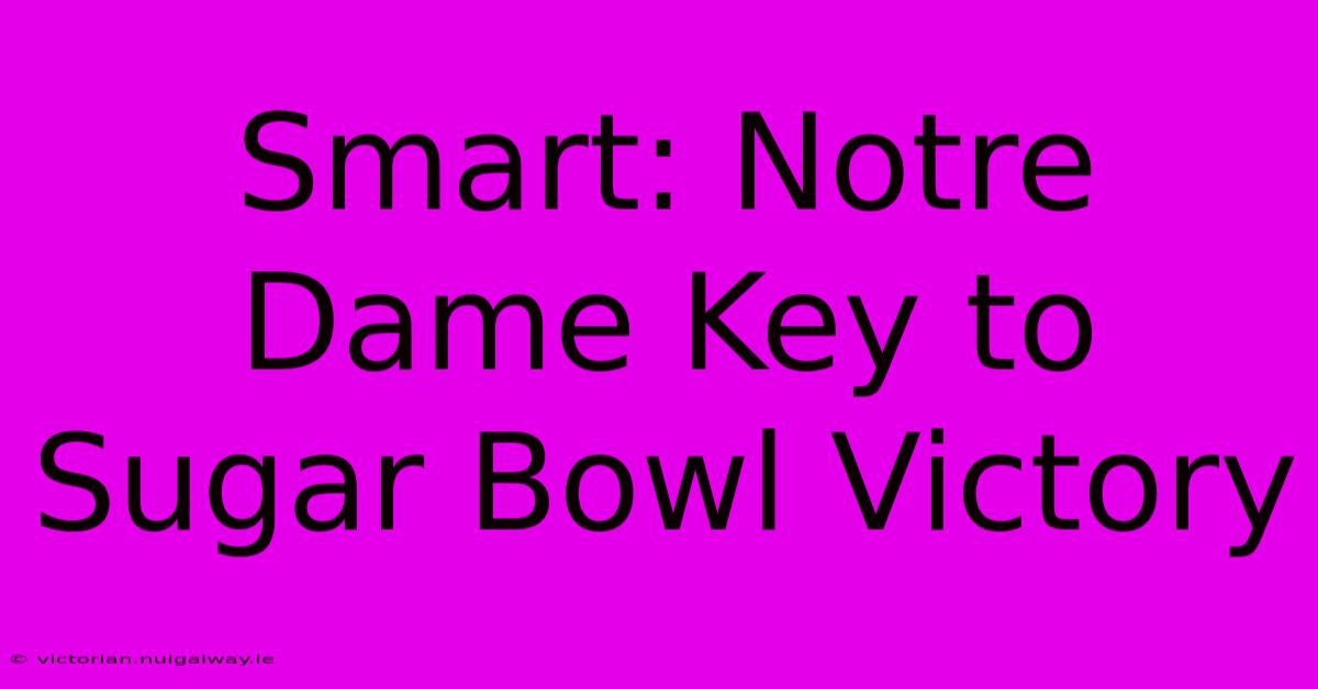 Smart: Notre Dame Key To Sugar Bowl Victory