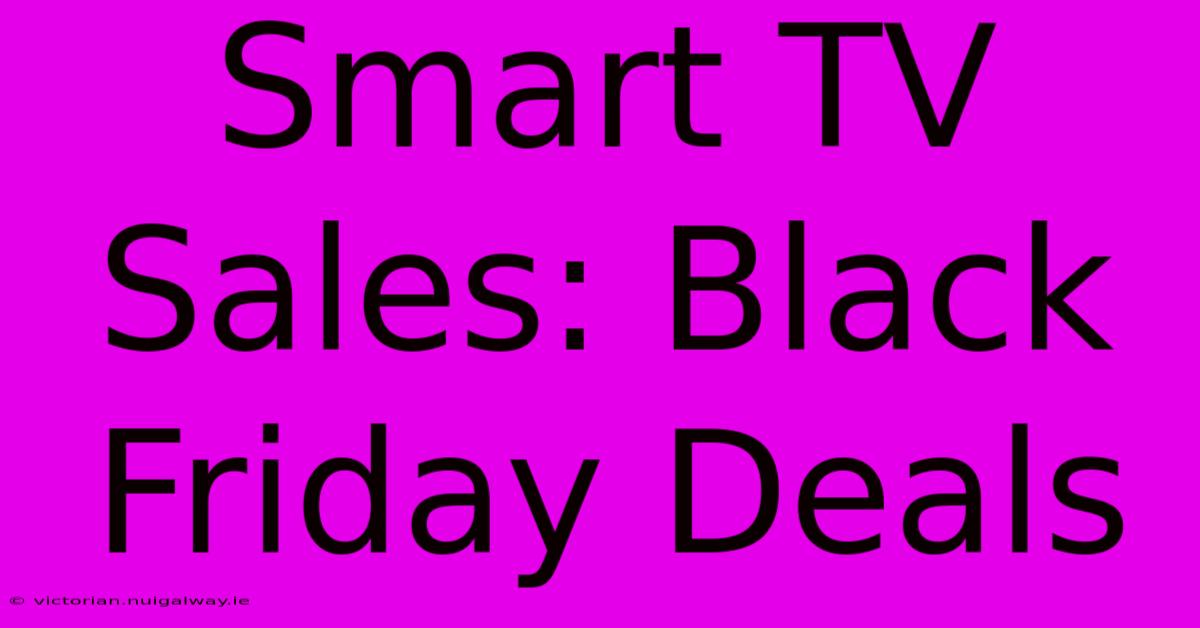 Smart TV Sales: Black Friday Deals