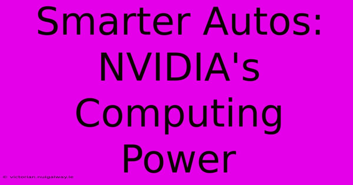 Smarter Autos: NVIDIA's Computing Power