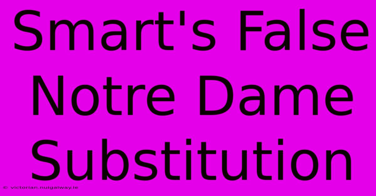 Smart's False Notre Dame Substitution