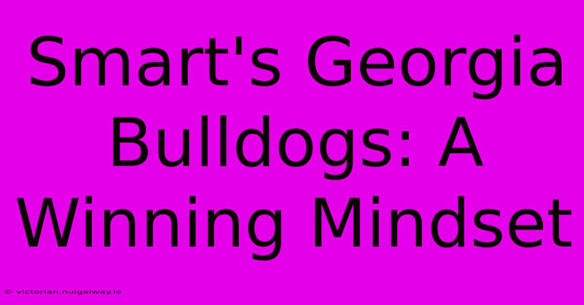 Smart's Georgia Bulldogs: A Winning Mindset