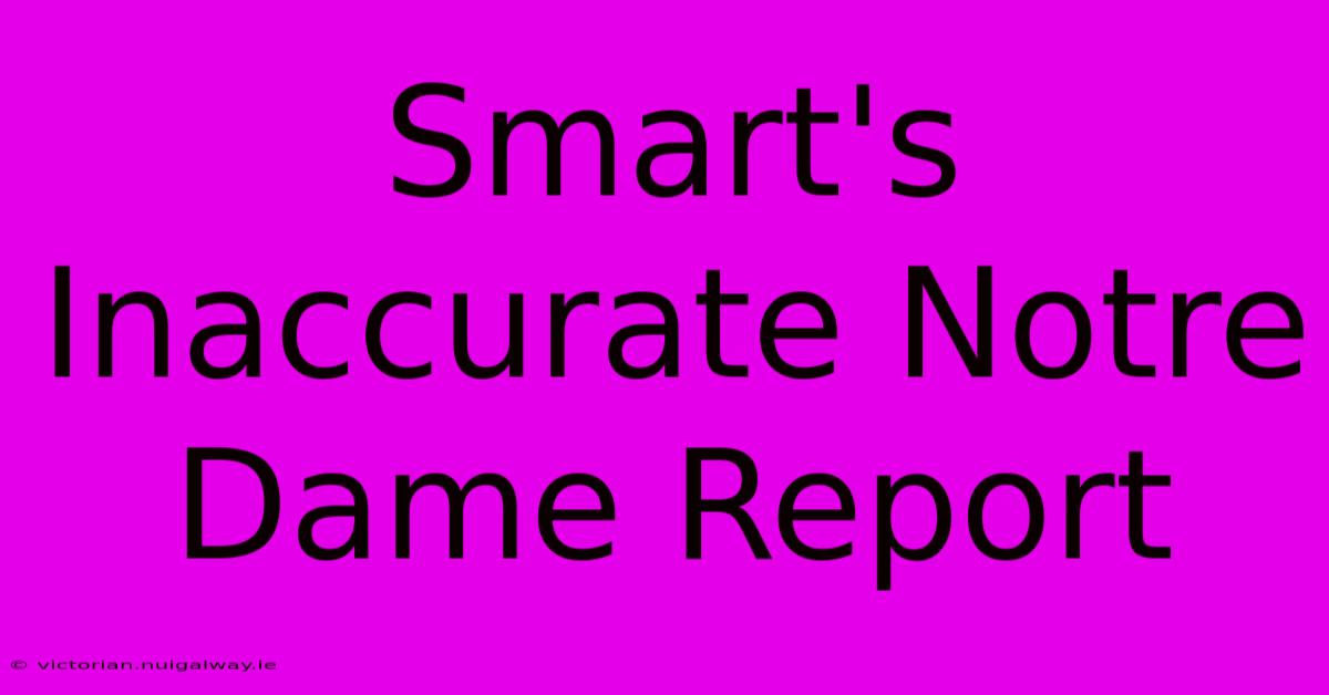 Smart's Inaccurate Notre Dame Report