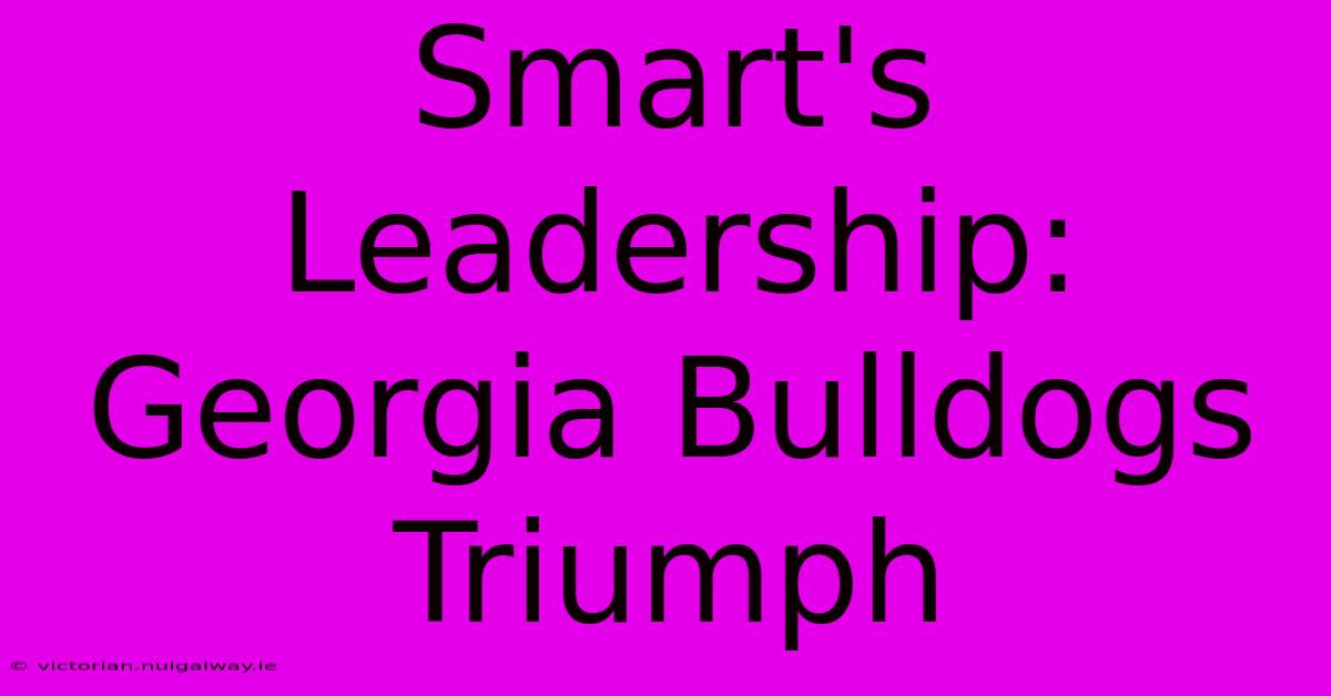 Smart's Leadership: Georgia Bulldogs Triumph