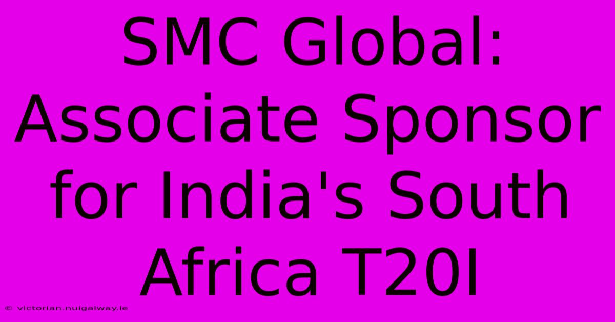 SMC Global: Associate Sponsor For India's South Africa T20I