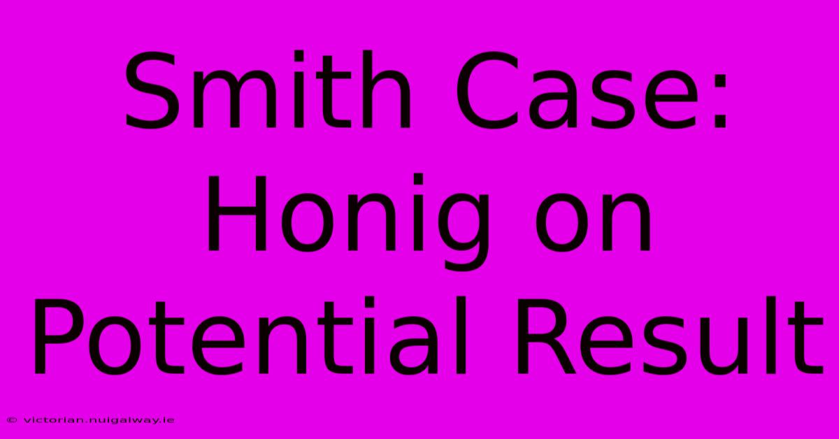 Smith Case: Honig On Potential Result 